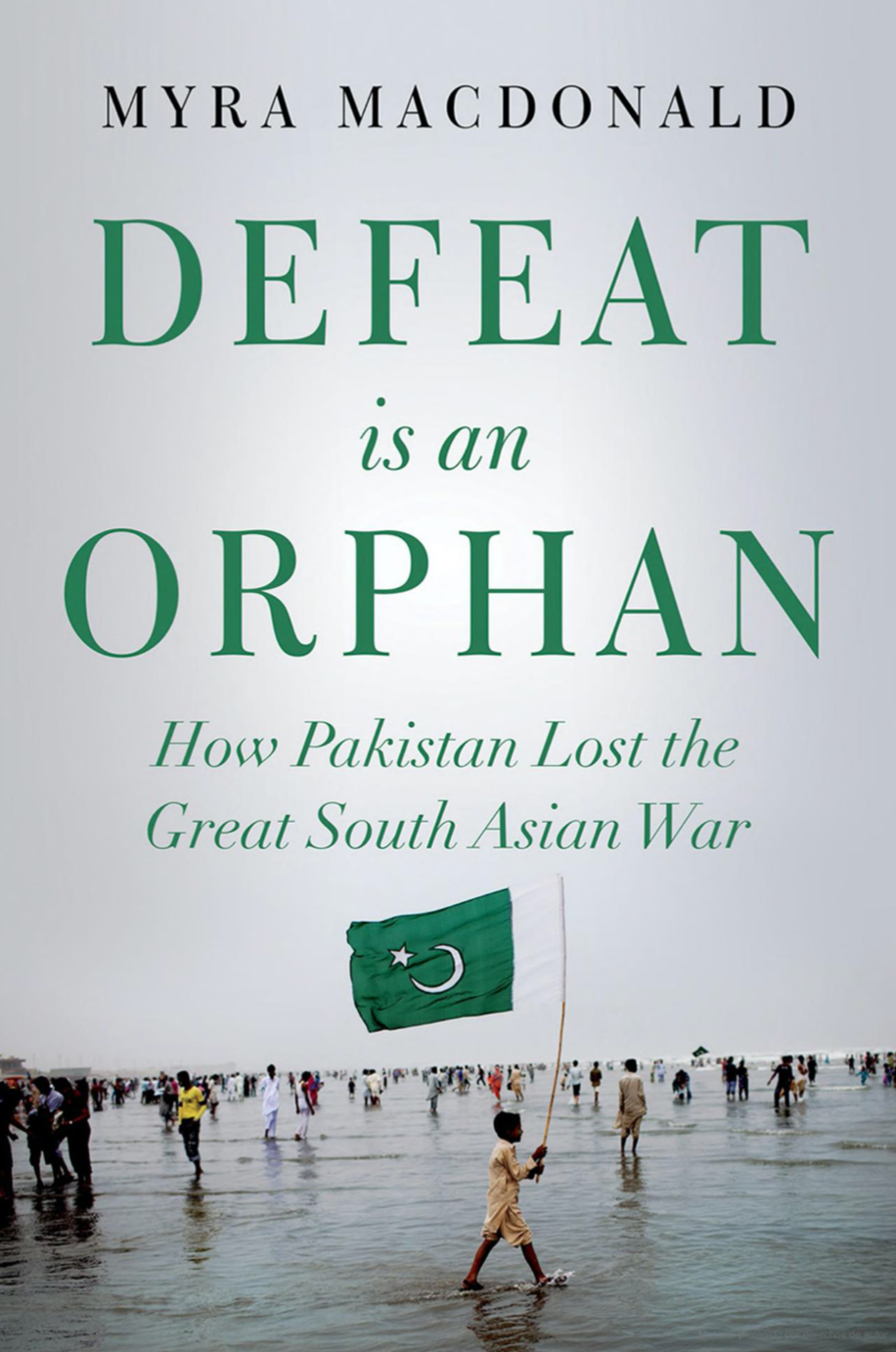 Defeat is an Orphan. How Pakistan Lost the Great South Asia War
