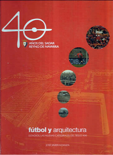 40 years of the Sadar-Reyno de Navarra. Soccer and architecture: Stadiums, the new cathedrals of the 21st century.