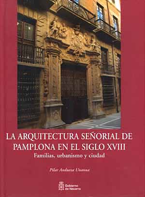 The stately architecture of Pamplona in the 18th century. Families, town planning and the city