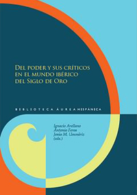 Arellano, Ignacio, Antonio Feros, Jesús Mª. Usunáriz (eds.), Del poder y sus críticos en el mundo ibérico del Siglo de Oro, 