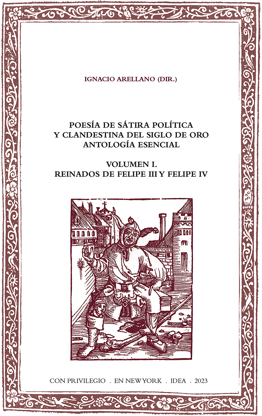 Poetry of political and clandestine satire of the Golden Age. Essential anthology. Volume I. Reigns of Philip III and Philip IV